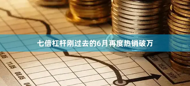 七倍杠杆刚过去的6月再度热销破万