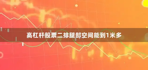 高杠杆股票二排腿部空间能到1米多