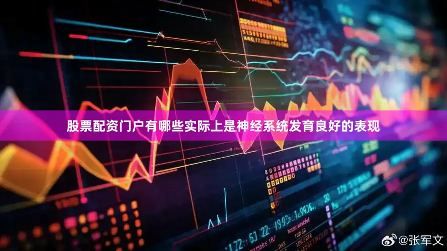 股票配资门户有哪些实际上是神经系统发育良好的表现