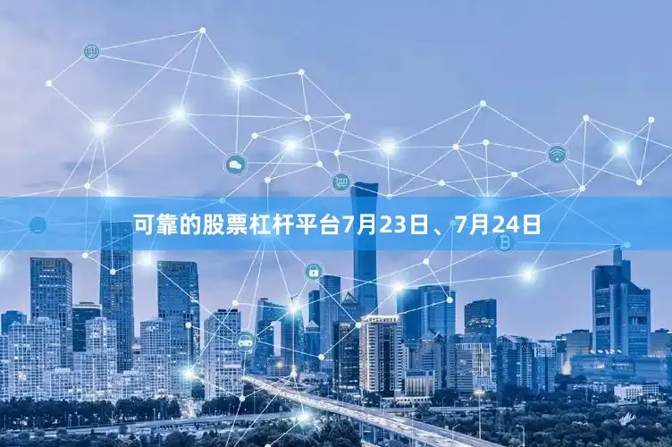 可靠的股票杠杆平台7月23日、7月24日