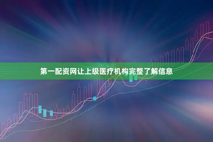第一配资网让上级医疗机构完整了解信息