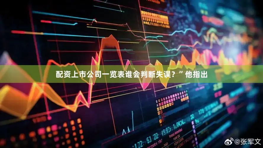 配资上市公司一览表谁会判断失误？”他指出