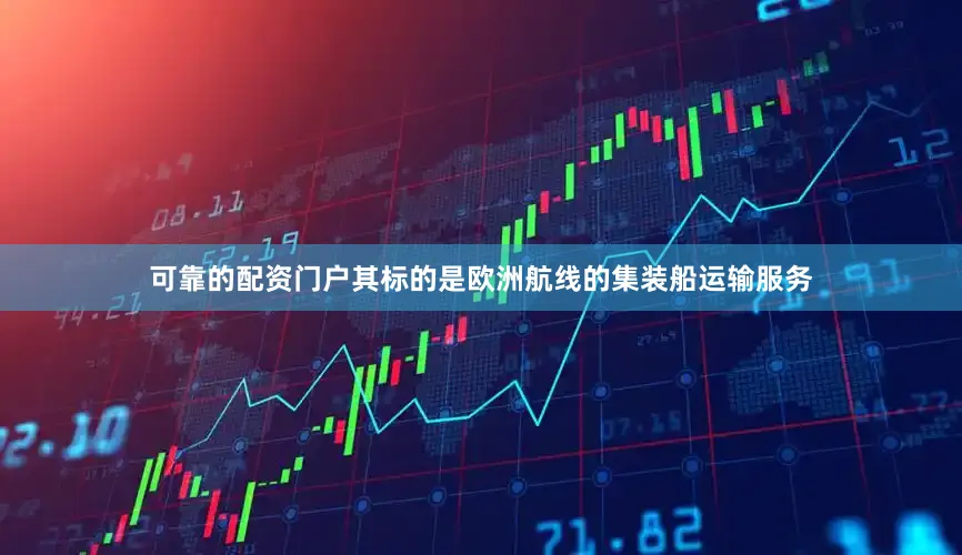 可靠的配资门户其标的是欧洲航线的集装船运输服务