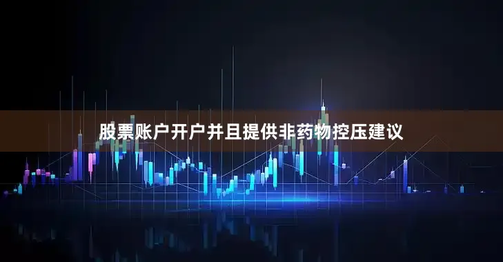 股票账户开户并且提供非药物控压建议